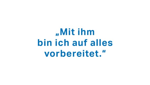 "Mit ihm bin ich auf alles vorbereitet." "Mit ihm bin ich auf alles vorbereitet."